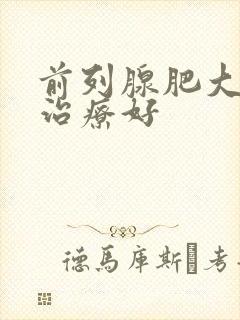 前列腺肥大怎么治疗好