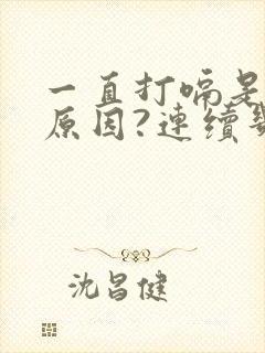 一直打嗝是什么原因?连续几天了