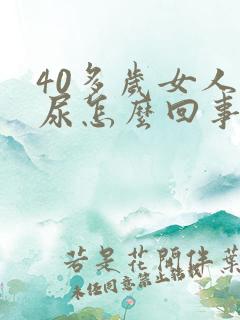 40多岁女人漏尿怎么回事