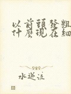 以前头发粗硬为什么现在细软