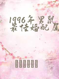 1996年男鼠最佳婚配属相