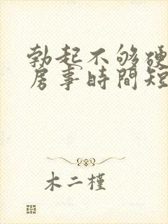 勃起不够硬导致房事时间短怎么办