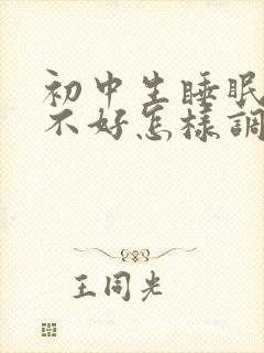 初中生睡眠质量不好怎样调理