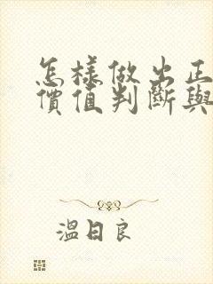 怎样做出正确的价值判断与价值选择