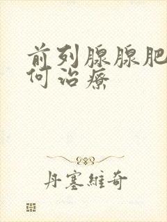 前列腺腺肥大如何治疗