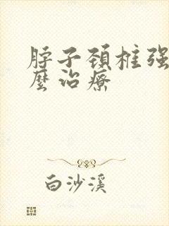 脖子颈椎强直怎么治疗