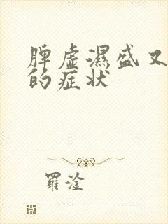 脾虚湿盛又阴虚的症状