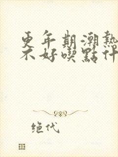 更年期潮热睡眠不好吃点什么中成药