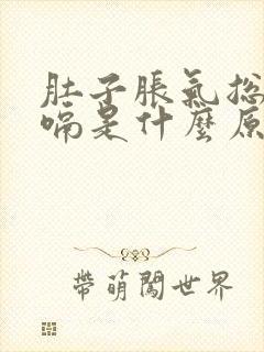 肚子胀气总是打嗝是什么原因