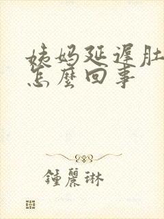 姨妈延迟肚子疼怎么回事