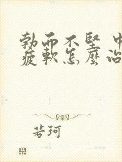 勃而不坚 中途疲软怎么治