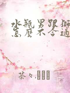 水瓶男跟狮子女怎么不合适