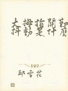 大拇指关节弯曲抖动是什么原因