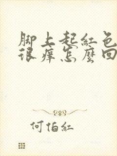 脚上起红色疙瘩很痒怎么回事