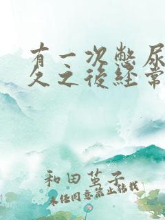 有一次憋尿时间久之后经常有尿意