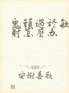 鬼头过于敏感早射怎么办