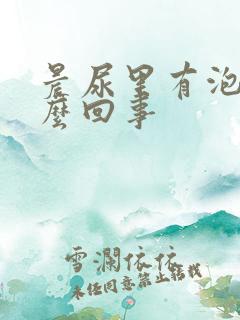 晨尿里有泡沫怎么回事