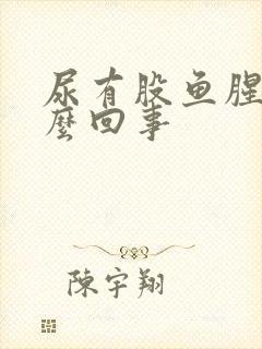 尿有股鱼腥味怎么回事