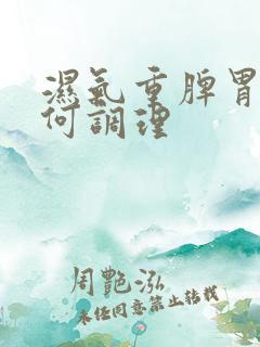 湿气重脾胃虚如何调理