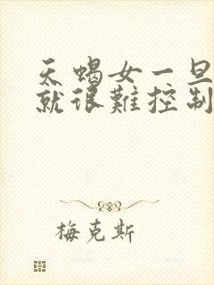 天蝎女一旦接吻就很难控制