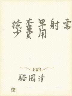 检查早射需要多少费用