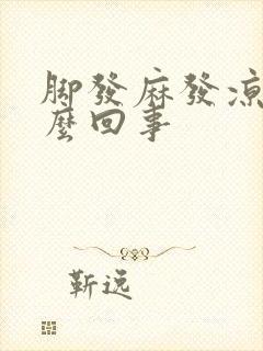 脚发麻发凉是怎么回事