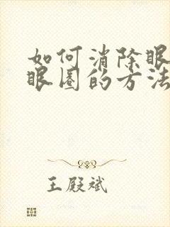 如何消除眼袋黑眼圈的方法怎样去除黑眼圈