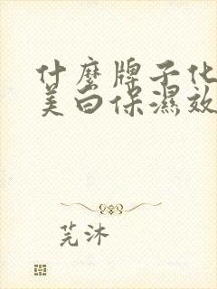 什么牌子化妆品美白保湿效果好