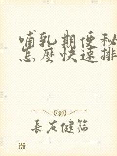 哺乳期便秘严重怎么快速排便