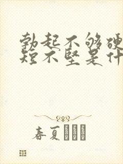 勃起不够硬时间短不坚是什么原因