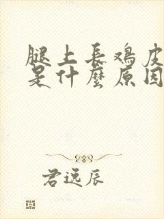 腿上长鸡皮疙瘩是什么原因