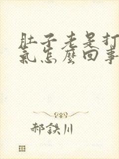 肚子老是打嗝胀气怎么回事