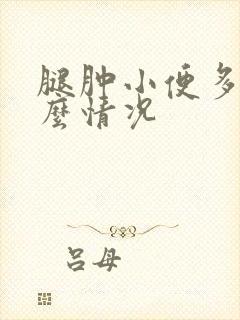 腿肿小便多是什么情况