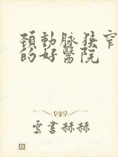 颈动脉狭窄治疗的好医院