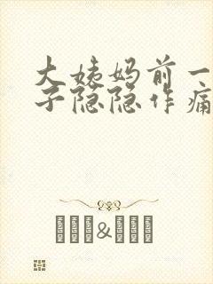 大姨妈前一周肚子隐隐作痛