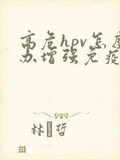 高危hpv怎么办增强免疫力