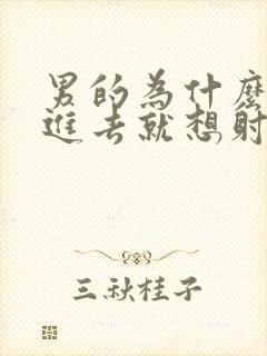 男的为什么刚放进去就想射