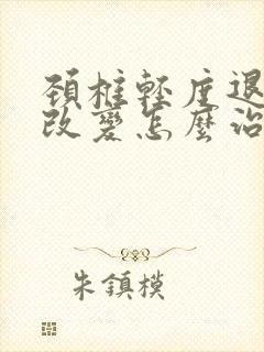 颈椎轻度退行性改变怎么治疗