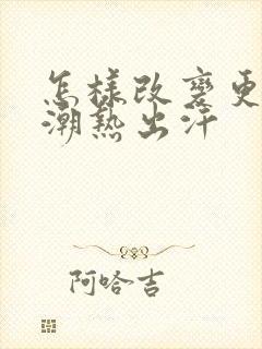 怎样改变更年期潮热出汗