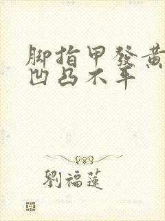 脚指甲发黄变厚凹凸不平