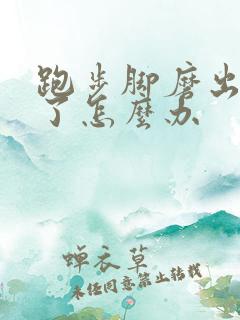 跑步脚磨出水泡了怎么办