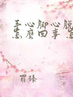 手心脚心脱皮是怎么回事 怎么办