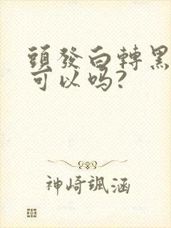 头发白转黑真的可以吗?