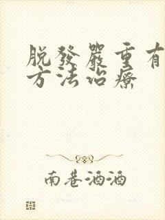 脱发严重有什么方法治疗