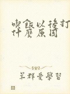 吃饭以后打嗝是什么原因