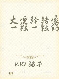 大便干结像羊便一粒一粒的原因