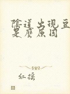 阴道出现豆腐渣是么原因