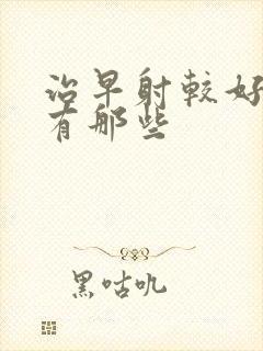 治早射较好的药有那些