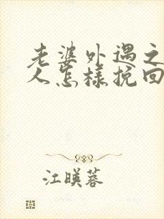 老婆外遇之后男人怎样挽回