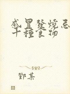 感冒发烧忌口的十种食物